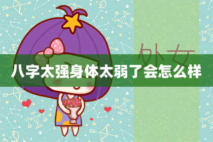 八字太强身体太弱了会怎么样