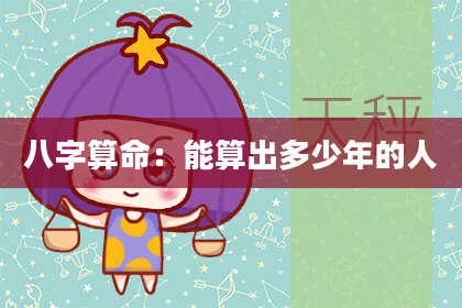 八字算命：能算出多少年的人