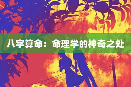 八字算命：命理学的神奇之处