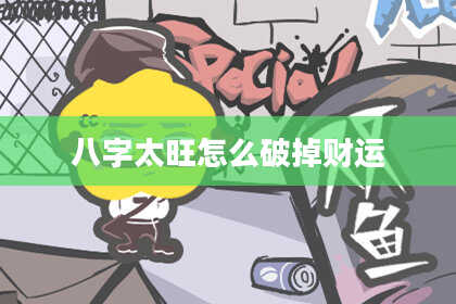 八字太旺怎么破掉财运