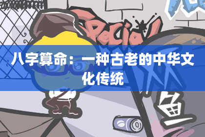 八字算命：一种古老的中华文化传统