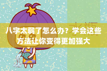 八字太弱了怎么办？学会这些方法让你变得更加强大