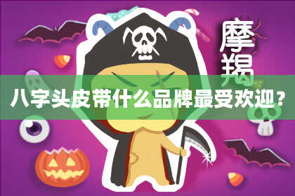 八字头皮带什么品牌最受欢迎？