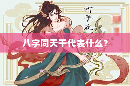 八字同天干代表什么？