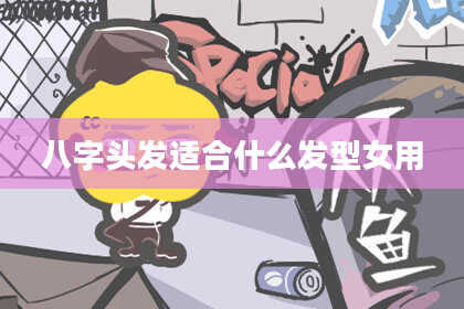 八字头发适合什么发型女用