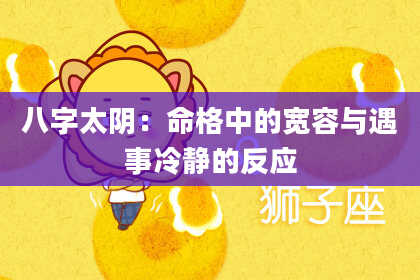 八字太阴：命格中的宽容与遇事冷静的反应