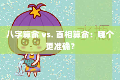 八字算命 vs. 面相算命:哪个更准确?