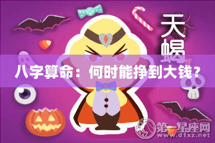 八字算命:何时能挣到大钱?