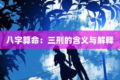 八字算命：三刑的含义与解释