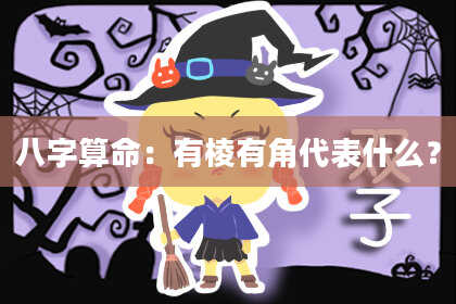 八字算命：有棱有角代表什么？