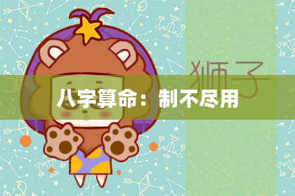 八字算命：制不尽用