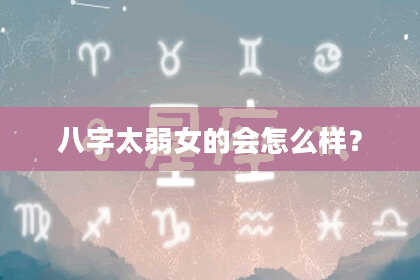 八字太弱女的会怎么样？