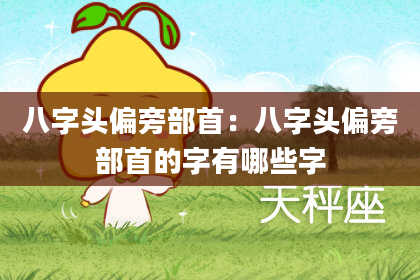 八字头偏旁部首：八字头偏旁部首的字有哪些字