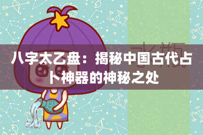 八字太乙盘：揭秘中国古代占卜神器的神秘之处