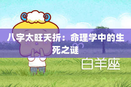 八字太旺夭折：命理学中的生死之谜