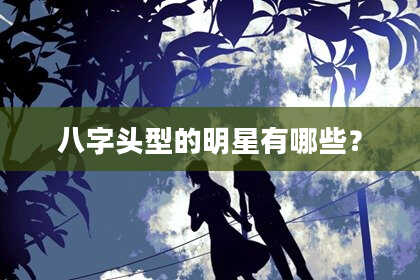 八字头型的明星有哪些？