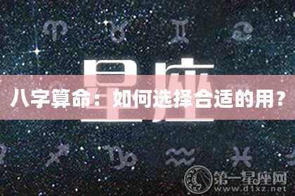 八字算命:如何选择合适的用?