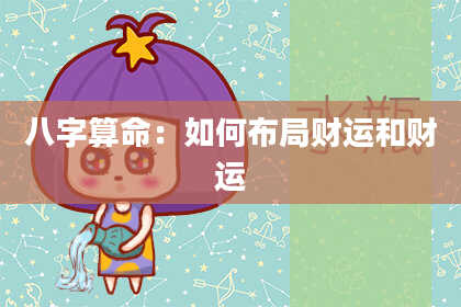 八字算命：如何布局财运和财运