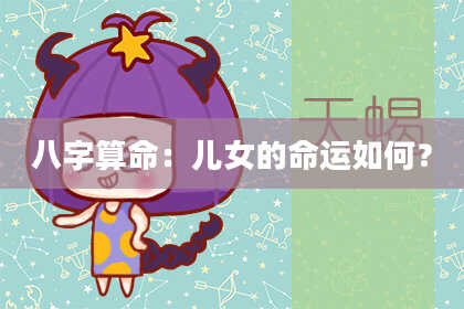 八字算命:儿女的命运如何?