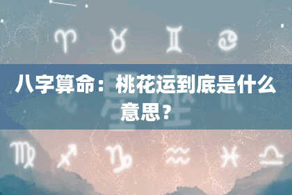 八字算命：桃花运到底是什么意思？