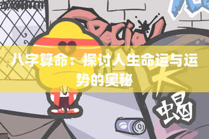 八字算命：探讨人生命运与运势的奥秘