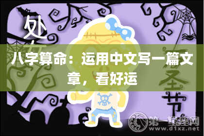 八字算命：运用中文写一篇文章，看好运