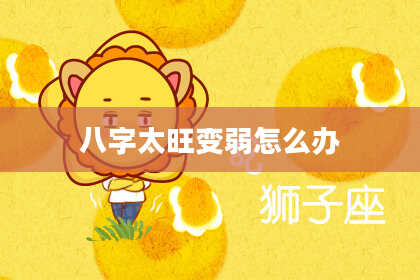 八字太旺变弱怎么办
