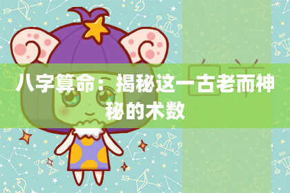 八字算命：揭秘这一古老而神秘的术数