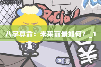 八字算命：未来前景如何？_1