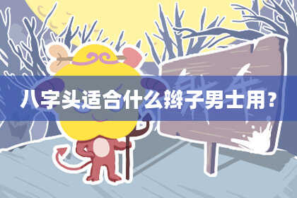八字头适合什么辫子男士用？