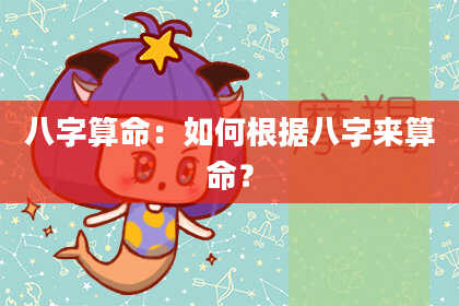八字算命：如何根据八字来算命？