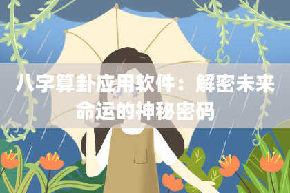 八字算卦应用软件:解密未来命运的神秘密码
