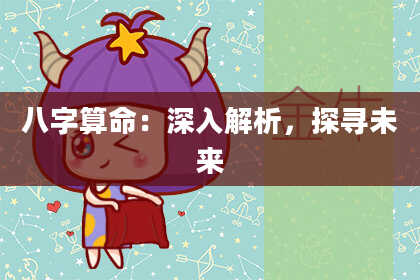 八字算命:深入解析,探寻未来