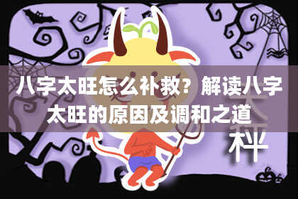 八字太旺怎么补救？解读八字太旺的原因及调和之道