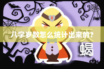 八字岁数怎么统计出来的?