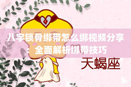 八字锁骨绑带怎么绑视频分享:全面解析绑带技巧