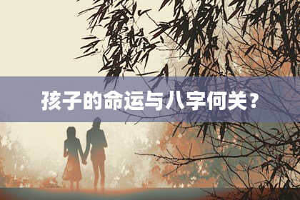 孩子的命运与八字何关?