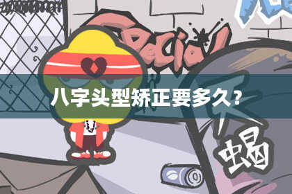 八字头型矫正要多久？