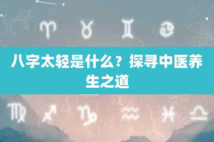 八字太轻是什么？探寻中医养生之道