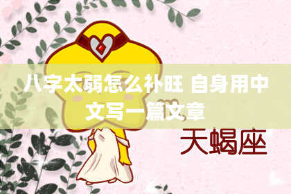 八字太弱怎么补旺 自身用中文写一篇文章