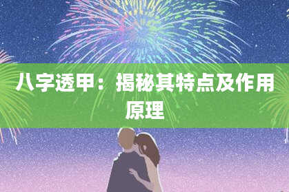 八字透甲：揭秘其特点及作用原理
