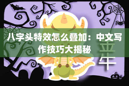 八字头特效怎么叠加：中文写作技巧大揭秘