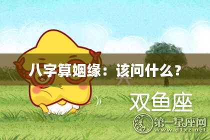 八字算姻缘:该问什么?