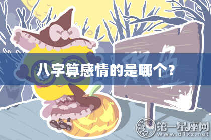 八字算感情的是哪个?