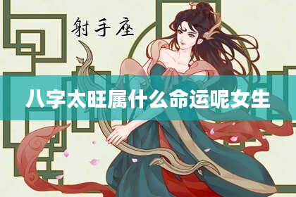 八字太旺属什么命运呢女生