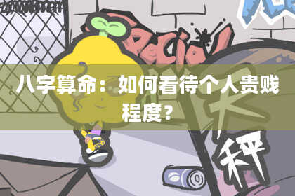 八字算命：如何看待个人贵贱程度？