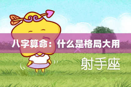 八字算命：什么是格局大用