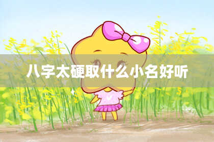 八字太硬取什么小名好听