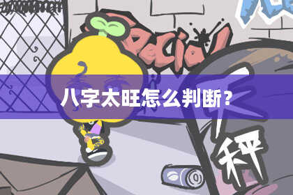 八字太旺怎么判断？
