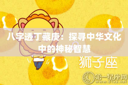 八字透丁藏庚：探寻中华文化中的神秘智慧